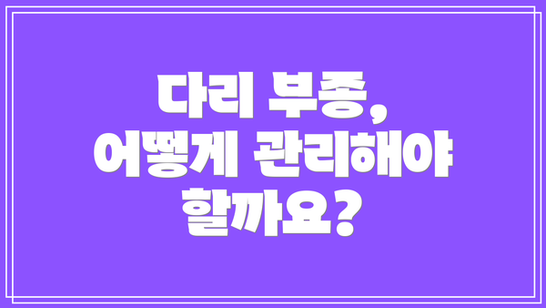 다리 부종, 어떻게 관리해야 할까요?