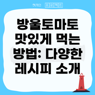 방울토마토 맛있게 먹는 방법: 다양한 레시피 소개