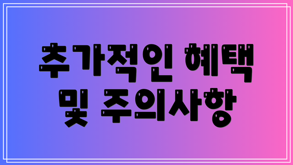 추가적인 혜택 및 주의사항
