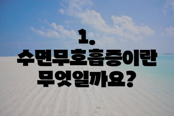 1. 수면무호흡증이란 무엇일까요?