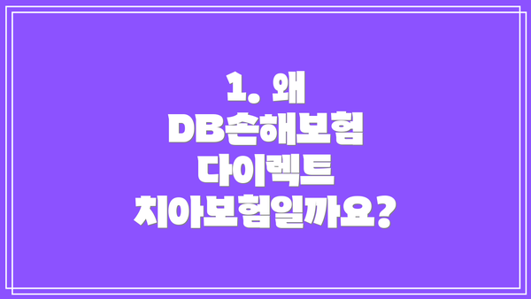 1. 왜 DB손해보험 다이렉트 치아보험일까요?