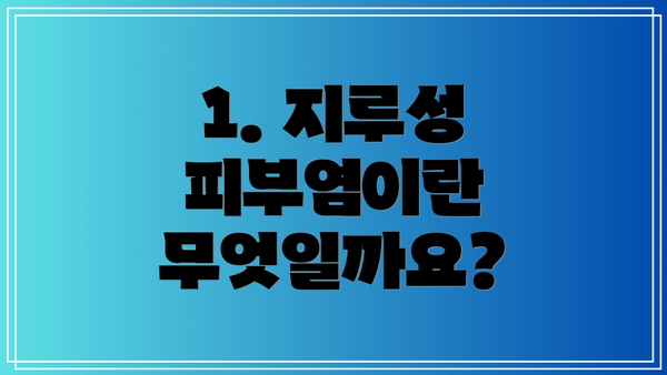 1. 지루성 피부염이란 무엇일까요?