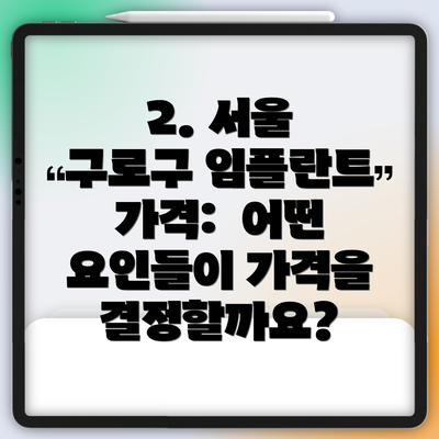 2. 서울 구로구 임플란트 가격:  어떤 요인들이 가격을 결정할까요?