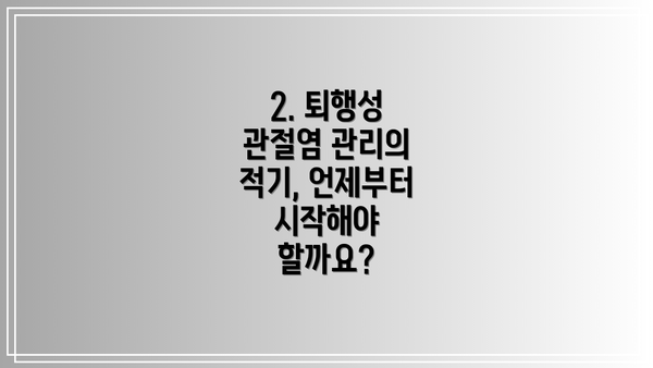 2. 퇴행성 관절염 관리의 적기, 언제부터 시작해야 할까요?