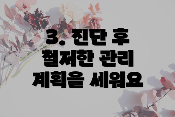 3. 진단 후 철저한 관리 계획을 세워요