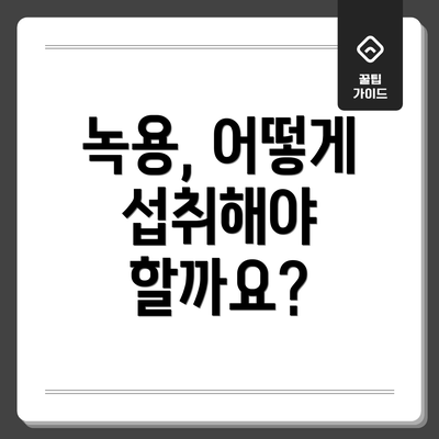 녹용, 어떻게 섭취해야 할까요?