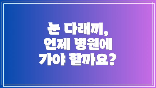 눈 다래끼, 언제 병원에 가야 할까요?