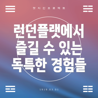 런던플랫에서 즐길 수 있는 독특한 경험들