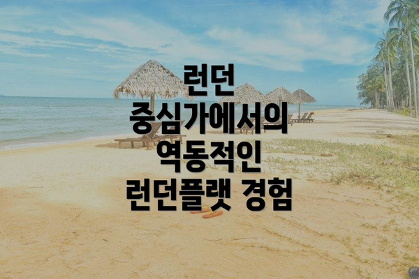 런던 중심가에서의 역동적인 런던플랫 경험