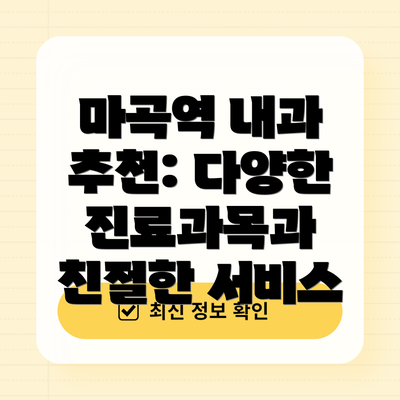 마곡역 내과 추천: 다양한 진료과목과 친절한 서비스