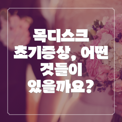 목디스크 초기증상, 어떤 것들이 있을까요?