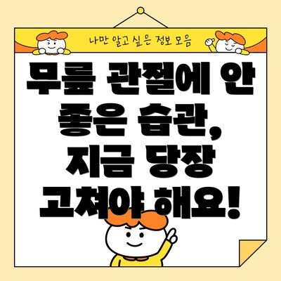 무릎 관절에 안 좋은 습관, 지금 당장 고쳐야 해요!
