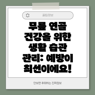 무릎 연골 건강을 위한 생활 습관 관리: 예방이 최선이에요!