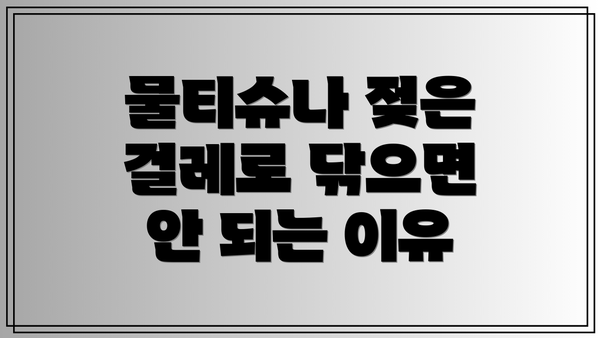 물티슈나 젖은 걸레로 닦으면 안 되는 이유