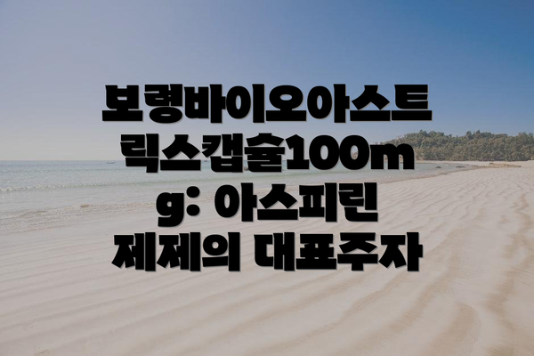 보령바이오아스트릭스캡슐100mg: 아스피린 제제의 대표주자