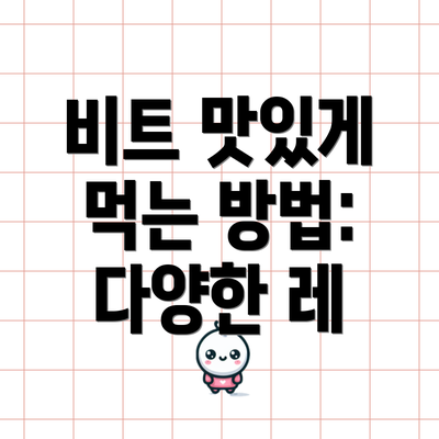 비트 맛있게 먹는 방법: 다양한 레
