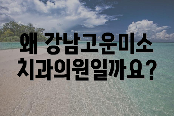 왜 강남고운미소치과의원일까요?