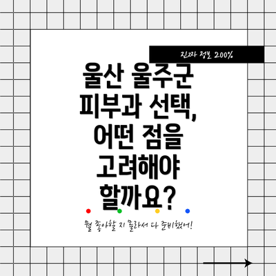 울산 울주군 피부과 선택, 어떤 점을 고려해야 할까요?
