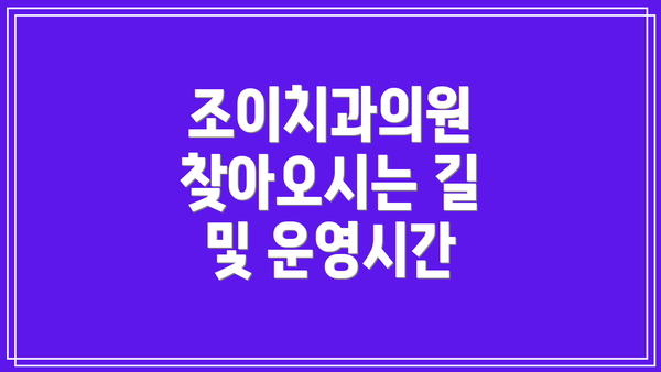 조이치과의원 찾아오시는 길 및 운영시간