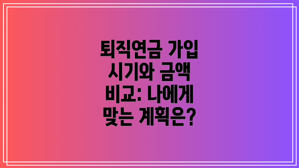 퇴직연금 가입 시기와 금액 비교: 나에게 맞는 계획은?