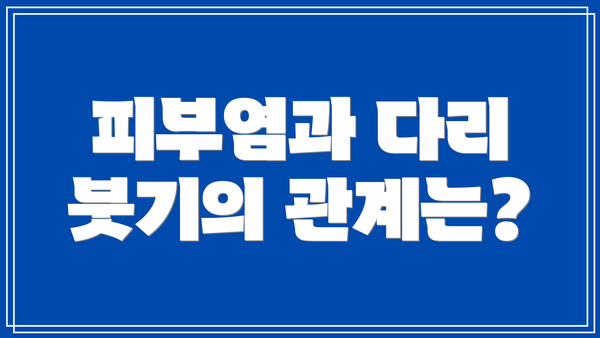 피부염과 다리 붓기의 관계는?