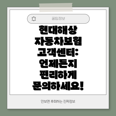 현대해상 자동차보험 고객센터:  언제든지 편리하게 문의하세요!