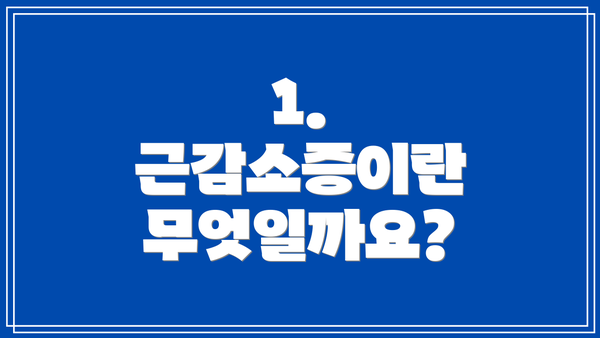 1. 근감소증이란 무엇일까요?