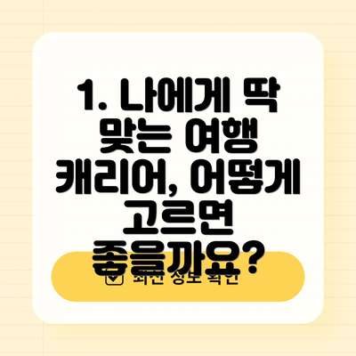 1. 나에게 딱 맞는 여행 캐리어, 어떻게 고르면 좋을까요?