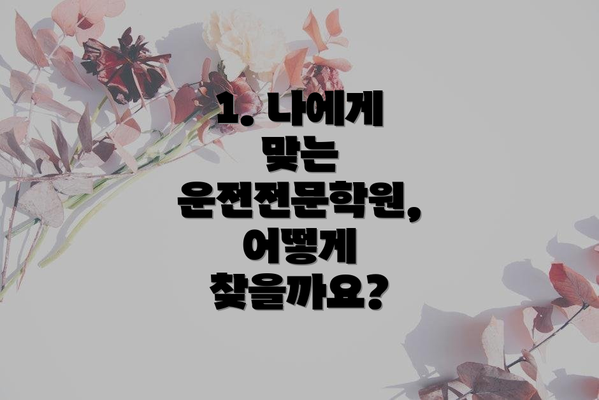 1. 나에게 맞는 운전전문학원, 어떻게 찾을까요?