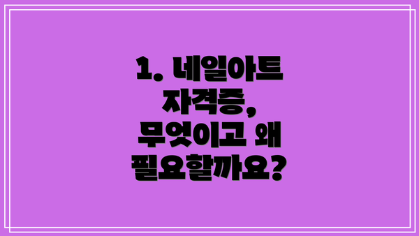 1. 네일아트 자격증, 무엇이고 왜 필요할까요?