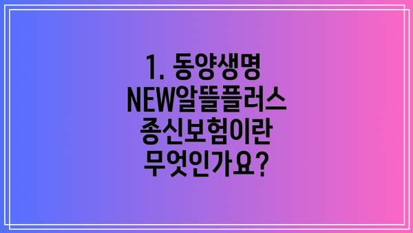1. 동양생명 NEW알뜰플러스종신보험이란 무엇인가요?