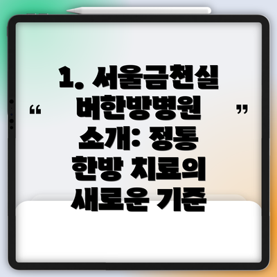 1. 서울금천실버한방병원 소개: 정통 한방 치료의 새로운 기준
