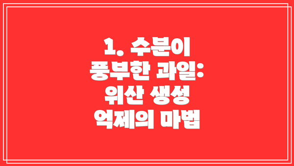 1. 수분이 풍부한 과일: 위산 생성 억제의 마법