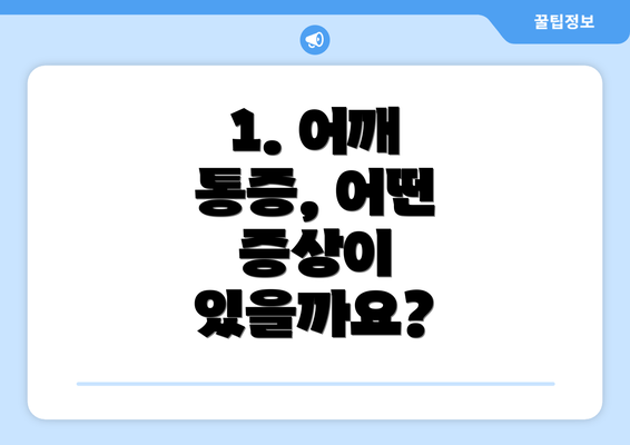 1. 어깨 통증, 어떤 증상이 있을까요?