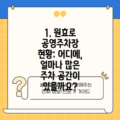 1. 원효로 공영주차장 현황: 어디에, 얼마나 많은 주차 공간이 있을까요?