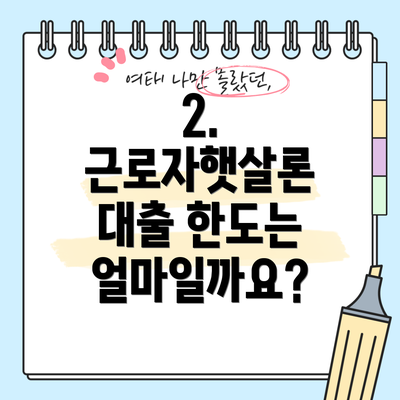 2. 근로자햇살론 대출 한도는 얼마일까요?