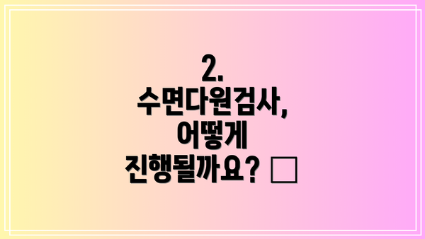 2. 수면다원검사, 어떻게 진행될까요? 🏥