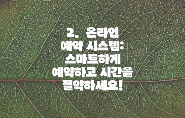 2.  온라인 예약 시스템: 스마트하게 예약하고 시간을 절약하세요!