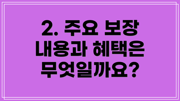 2. 주요 보장 내용과 혜택은 무엇일까요?