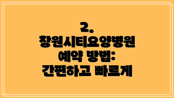 2.  창원시티요양병원 예약 방법: 간편하고 빠르게