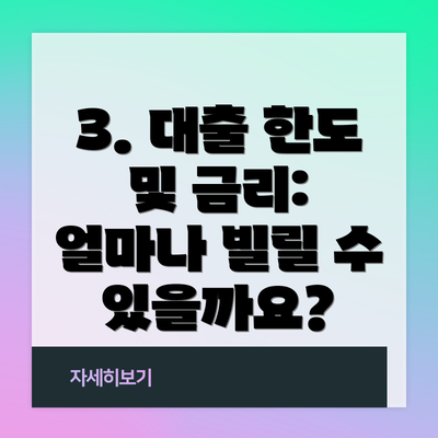 3. 대출 한도 및 금리: 얼마나 빌릴 수 있을까요?
