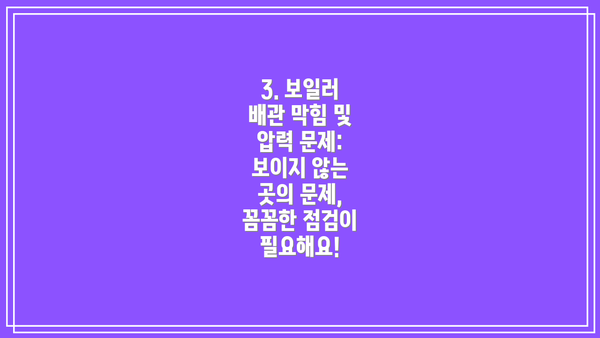 3. 보일러 배관 막힘 및 압력 문제: 보이지 않는 곳의 문제, 꼼꼼한 점검이 필요해요!