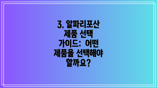 3. 알파리포산 제품 선택 가이드:  어떤 제품을 선택해야 할까요?