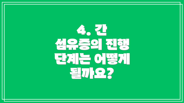 4. 간 섬유증의 진행 단계는 어떻게 될까요?