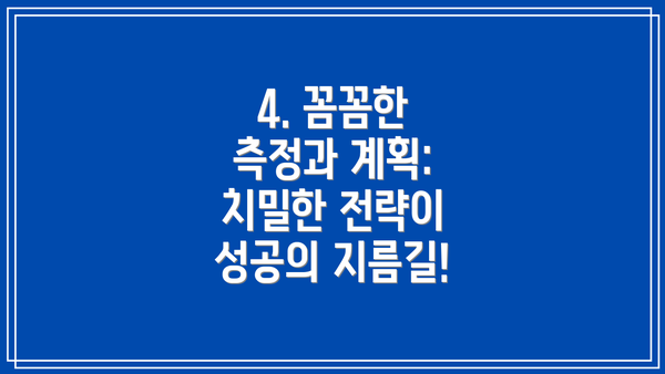4. 꼼꼼한 측정과 계획:  치밀한 전략이 성공의 지름길!