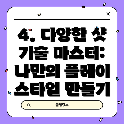 4. 다양한 샷 기술 마스터: 나만의 플레이 스타일 만들기