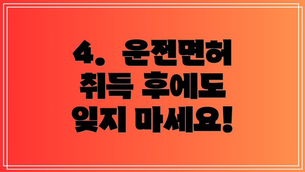 4.  운전면허 취득 후에도 잊지 마세요!
