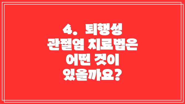 4.  퇴행성 관절염 치료법은 어떤 것이 있을까요?