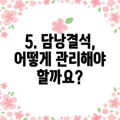 5. 담낭결석, 어떻게 관리해야 할까요?