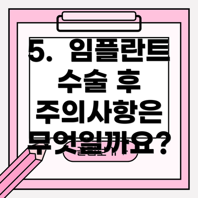 5.  임플란트 수술 후 주의사항은 무엇일까요?